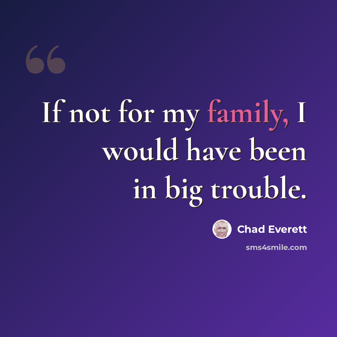 “If not for my family, I would have been in big trouble.” quote by Chad Everett
