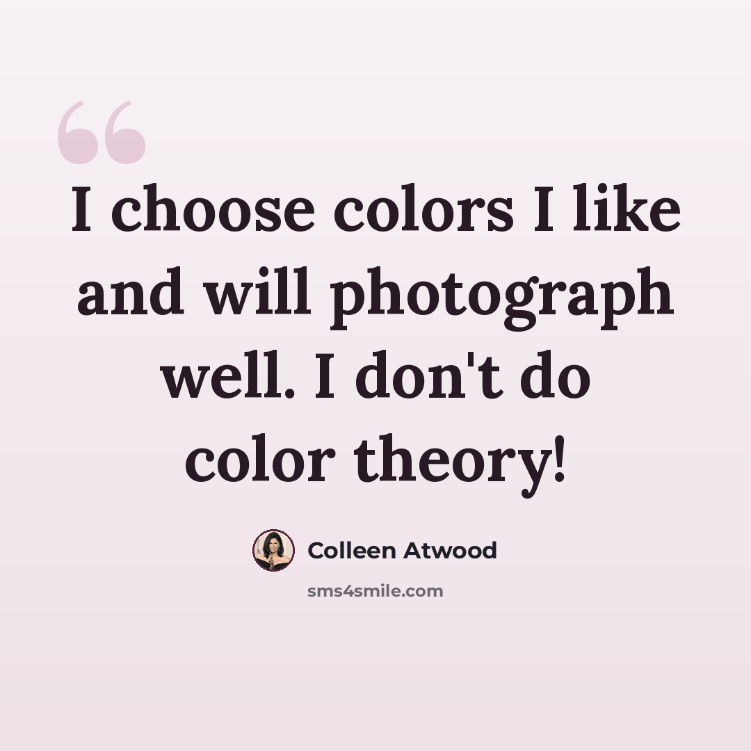 “I choose colors I like and will photograph well. I don't do color theory!” quote by Colleen Atwood
