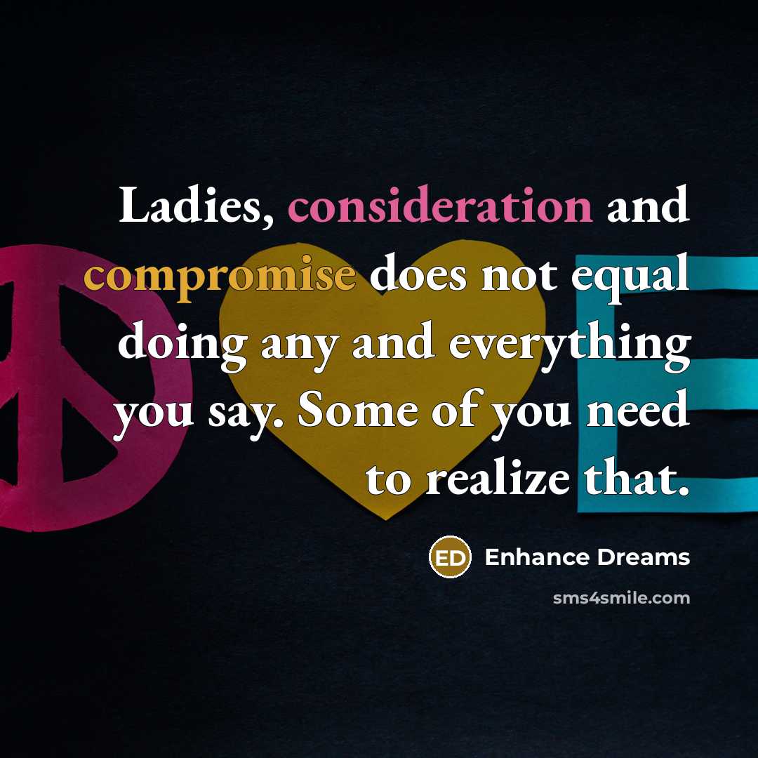 “Ladies, consideration and compromise does not equal doing any and everything you say. Some of you need to realize that.” quote by Enhance Dreams
