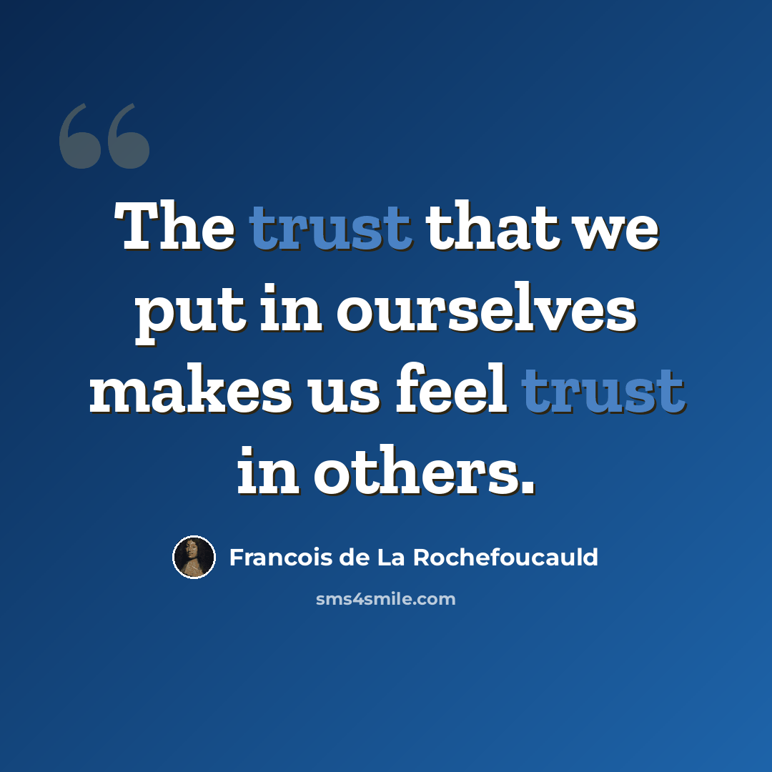 “The trust that we put in ourselves makes us feel trust in others.” quote by Francois de La Rochefoucauld