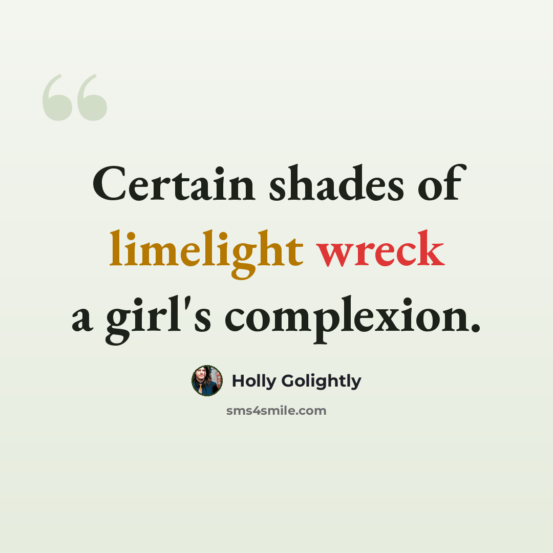 “Certain shades of limelight wreck a girl's complexion.” quote by Holly Golightly