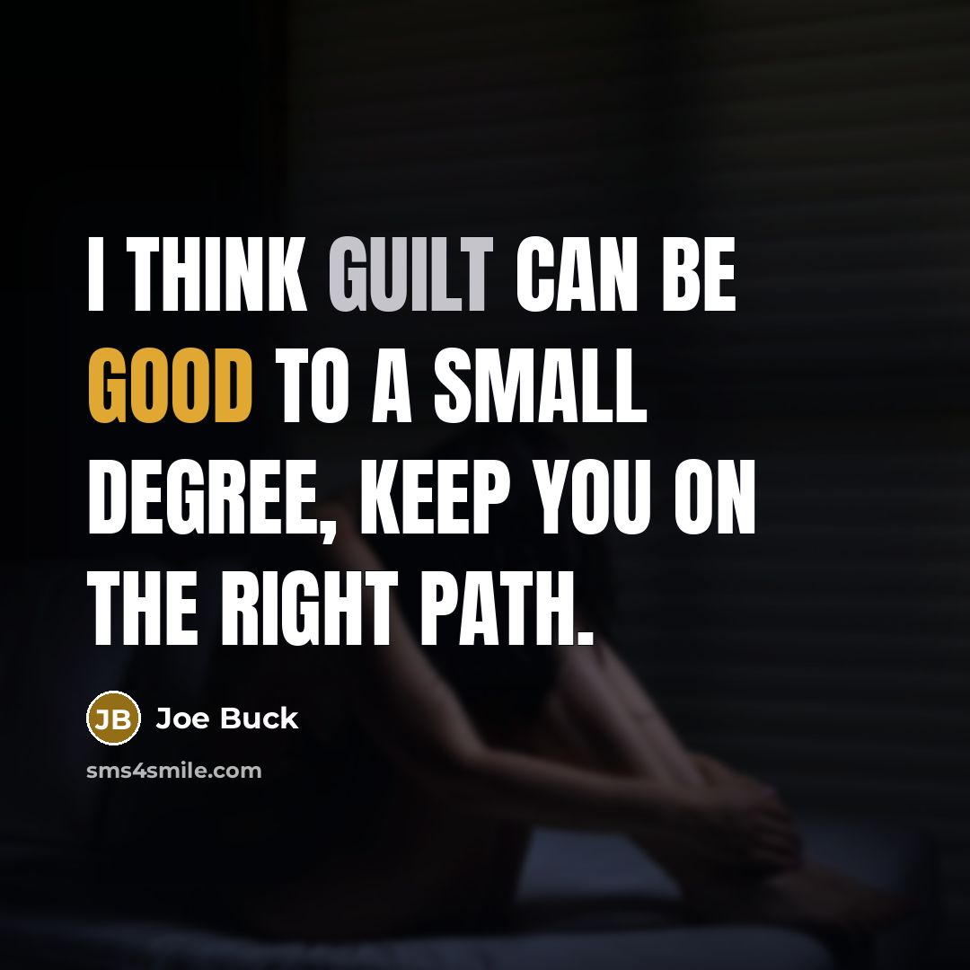 “I think guilt can be good to a small degree, keep you on the right path.” quote by Joe Buck
