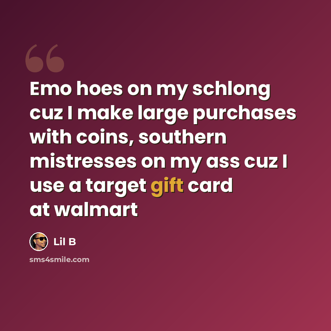 “Emo hoes on my schlong cuz I make large purchases with coins, southern mistresses on my ass cuz I use a target gift card at walmart” quote by Lil B