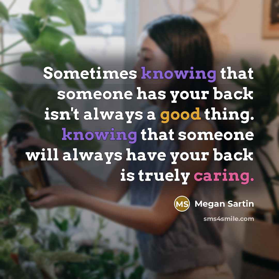 “Sometimes knowing that someone has your back isn't always a good thing. knowing that someone will always have your back is truely caring.” quote by Megan Sartin