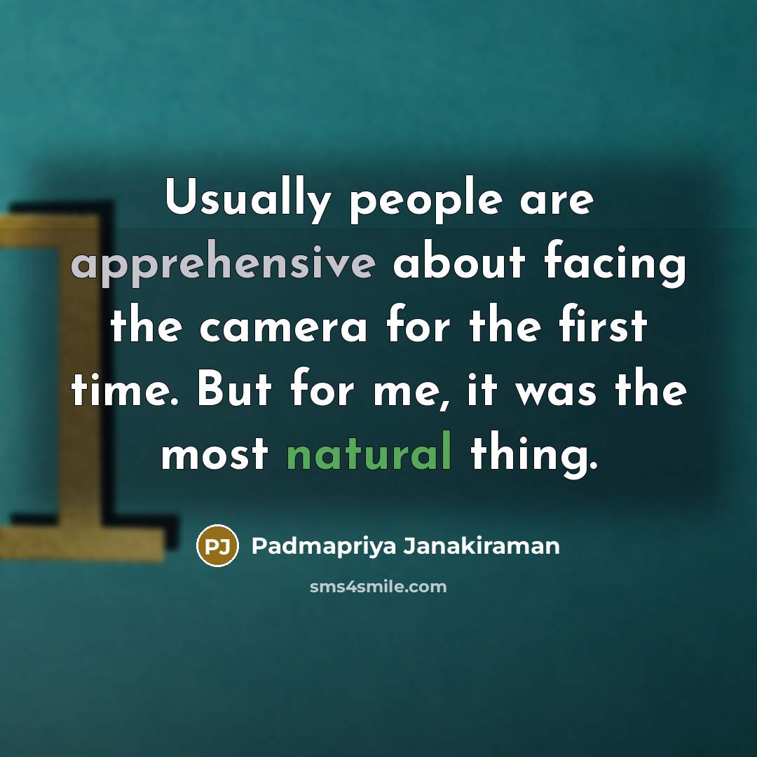 “Usually people are apprehensive about facing the camera for the first time. But for me, it was the most natural thing.” quote by Padmapriya Janakiraman