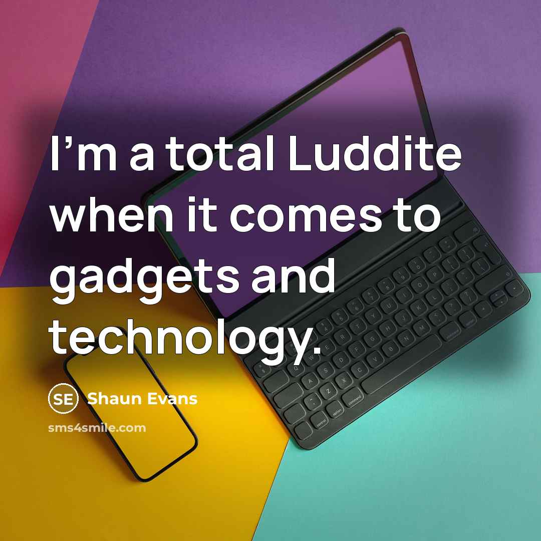 “I'm a total Luddite when it comes to gadgets and technology.” quote by Shaun Evans