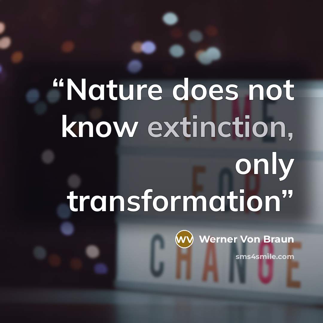 “Nature does not know extinction, only transformation” quote by Werner Von Braun