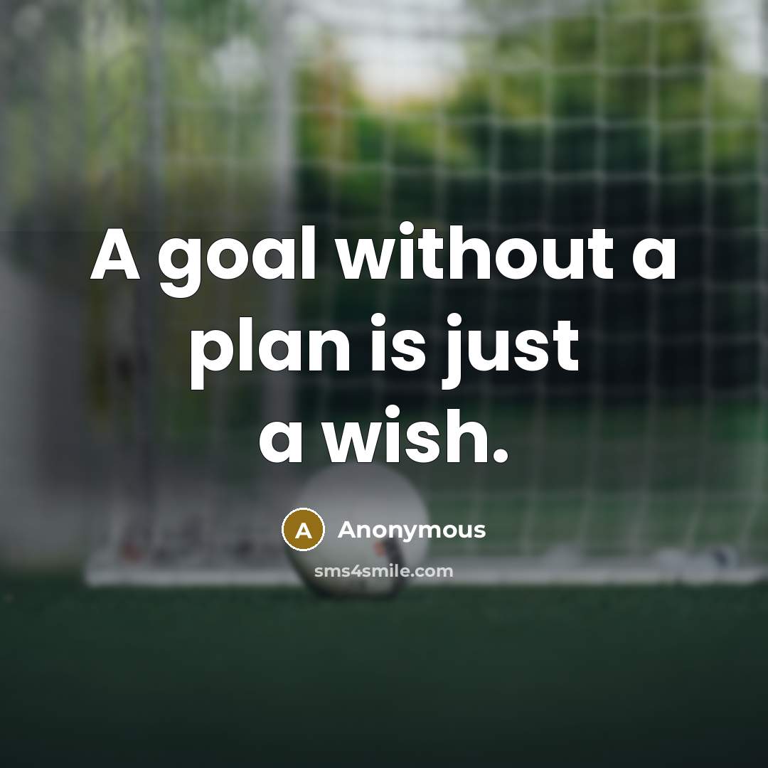 “A goal without a plan is just a wish.” quote by Anonymous
