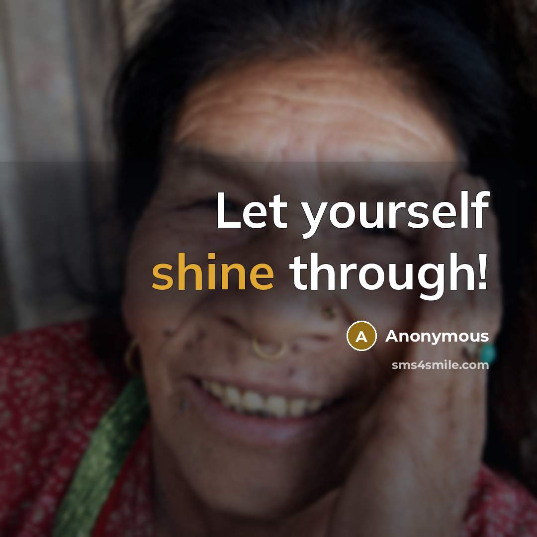 “Let yourself shine through!” quote by Anonymous