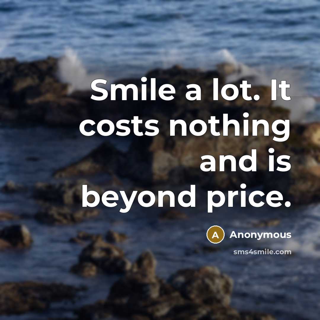 “Smile a lot. It costs nothing and is beyond price.” quote by Anonymous