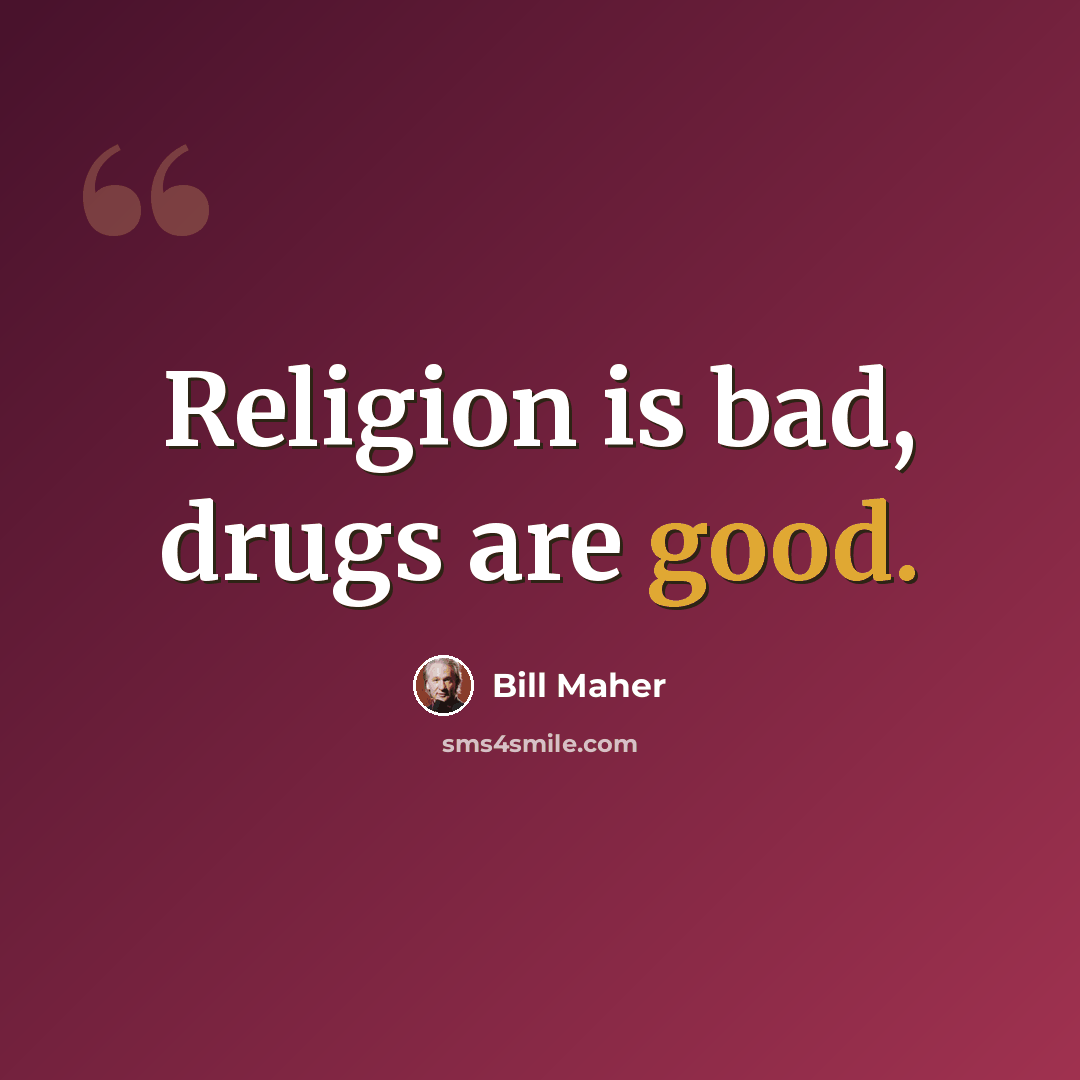 “Religion is bad, drugs are good.” quote by Bill Maher