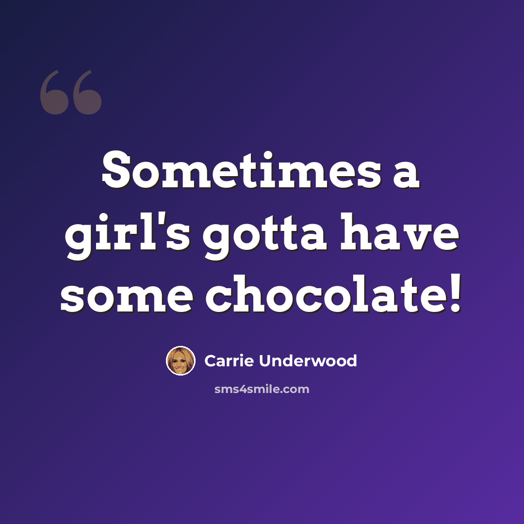 “Sometimes a girl's gotta have some chocolate!” quote by Carrie Underwood