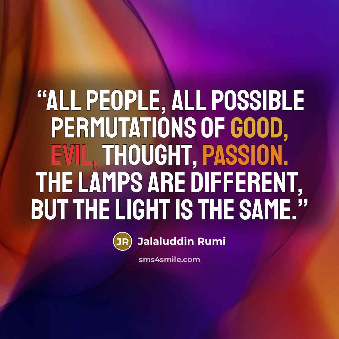 “All people, all possible permutations of good, evil, thought, passion. The lamps are different, But the Light is the same.” quote by Jalaluddin Rumi