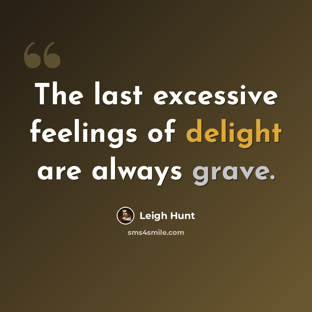 “The last excessive feelings of delight are always grave.” quote by Leigh Hunt
