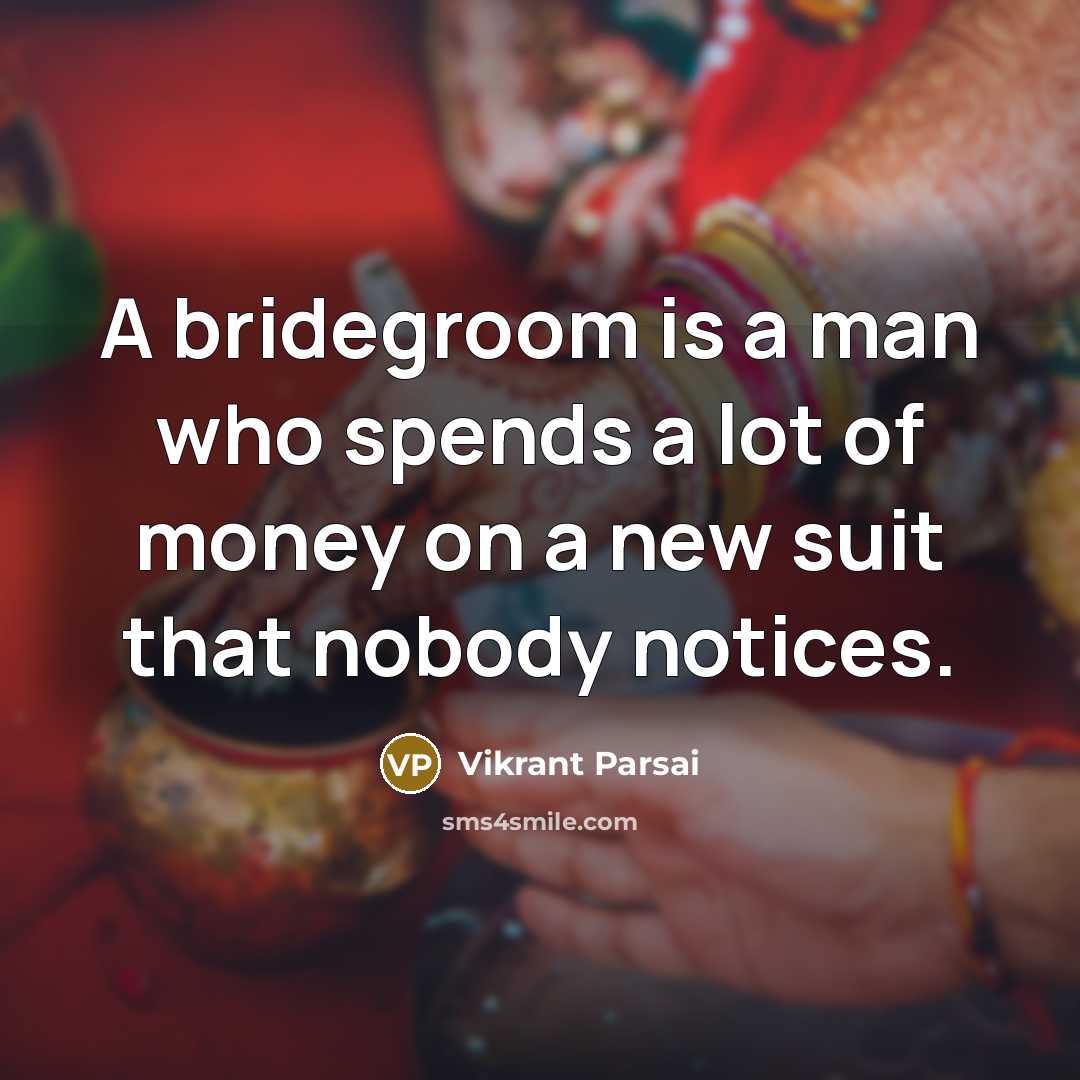 “A bridegroom is a man who spends a lot of money on a new suit that nobody notices.” quote by Vikrant Parsai