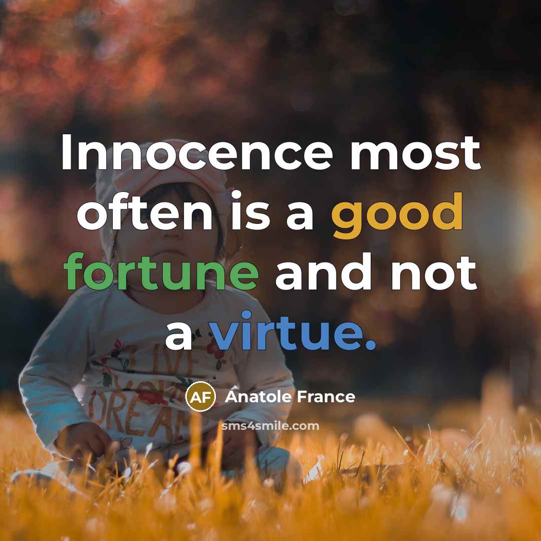 “Innocence most often is a good fortune and not a virtue.” quote by Anatole France