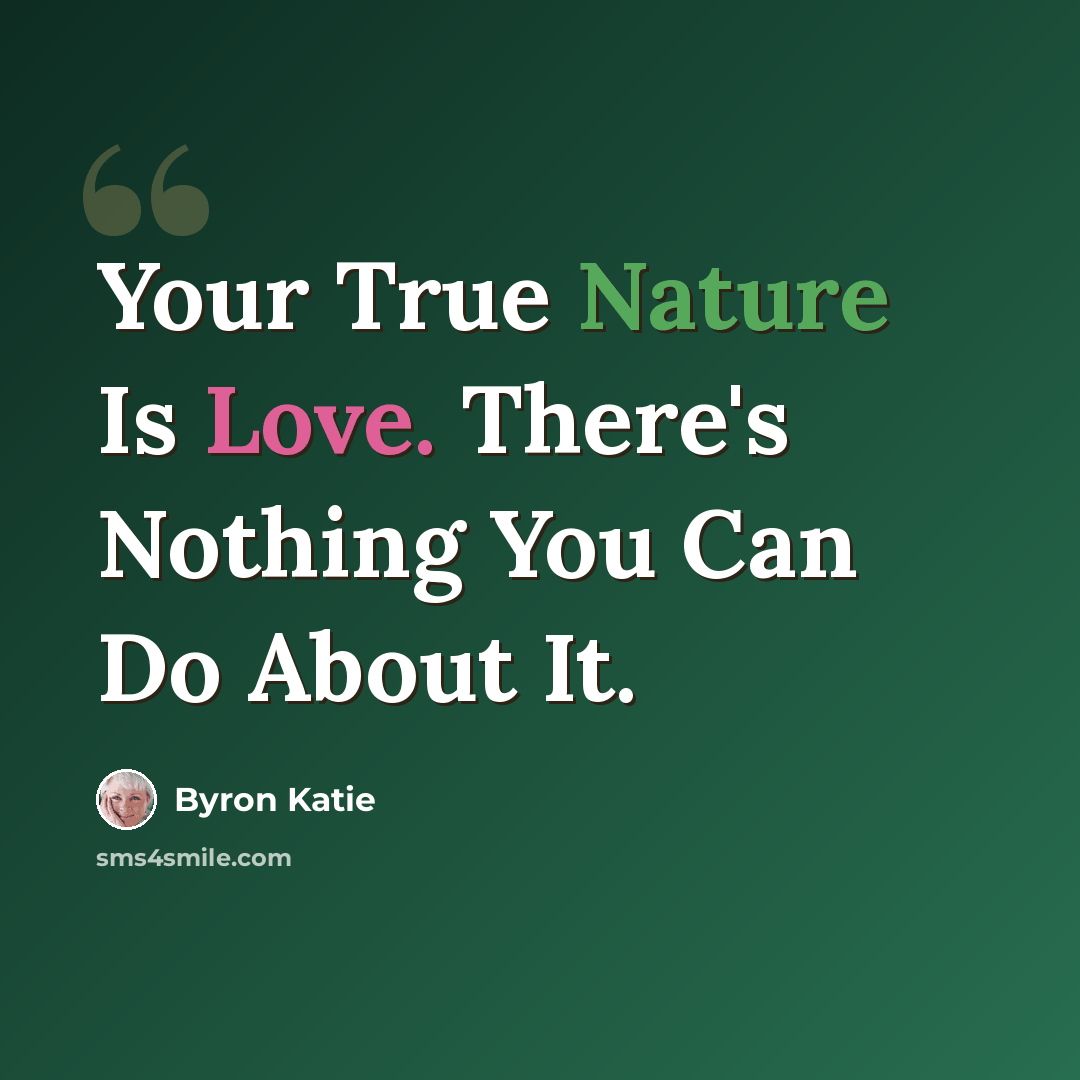 “Your True Nature Is Love. There's Nothing You Can Do About It.” quote by Byron Katie