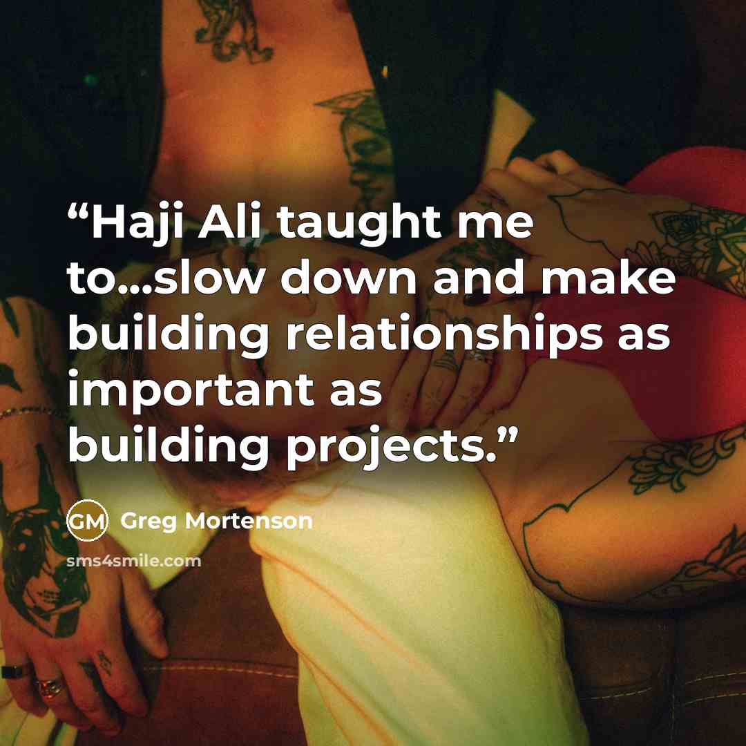 “Haji Ali taught me to...slow down and make building relationships as important as building projects.” quote by Greg Mortenson