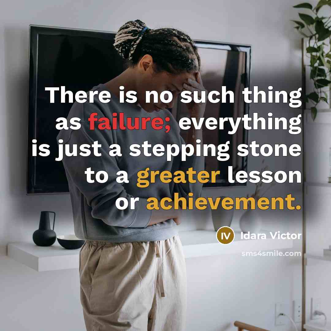“There is no such thing as failure; everything is just a stepping stone to a greater lesson or achievement.” quote by Idara Victor