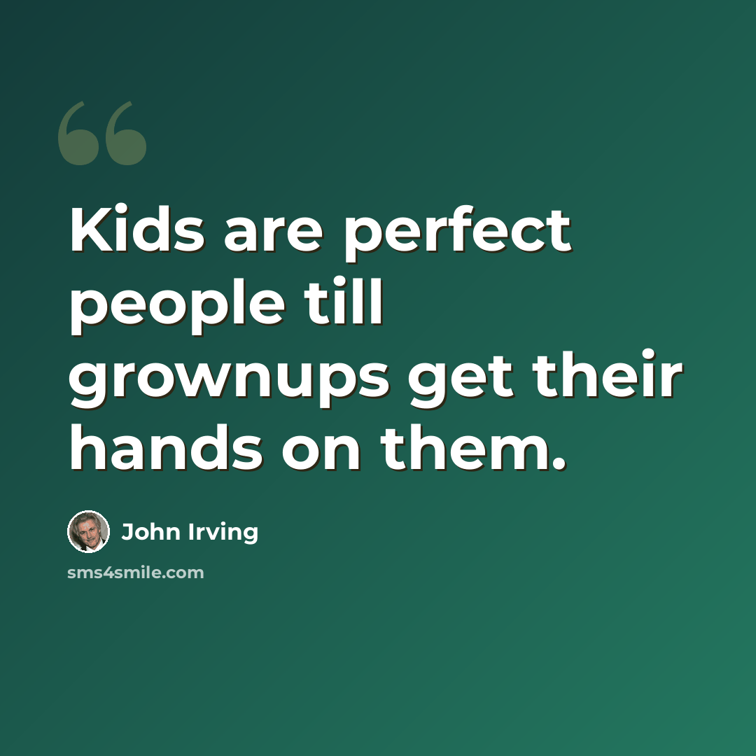 “Kids are perfect people till grownups get their hands on them.” quote by John Irving