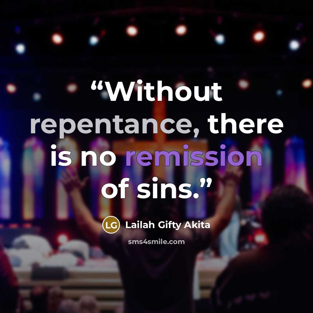 “Without repentance, there is no remission of sins.” quote by Lailah Gifty Akita