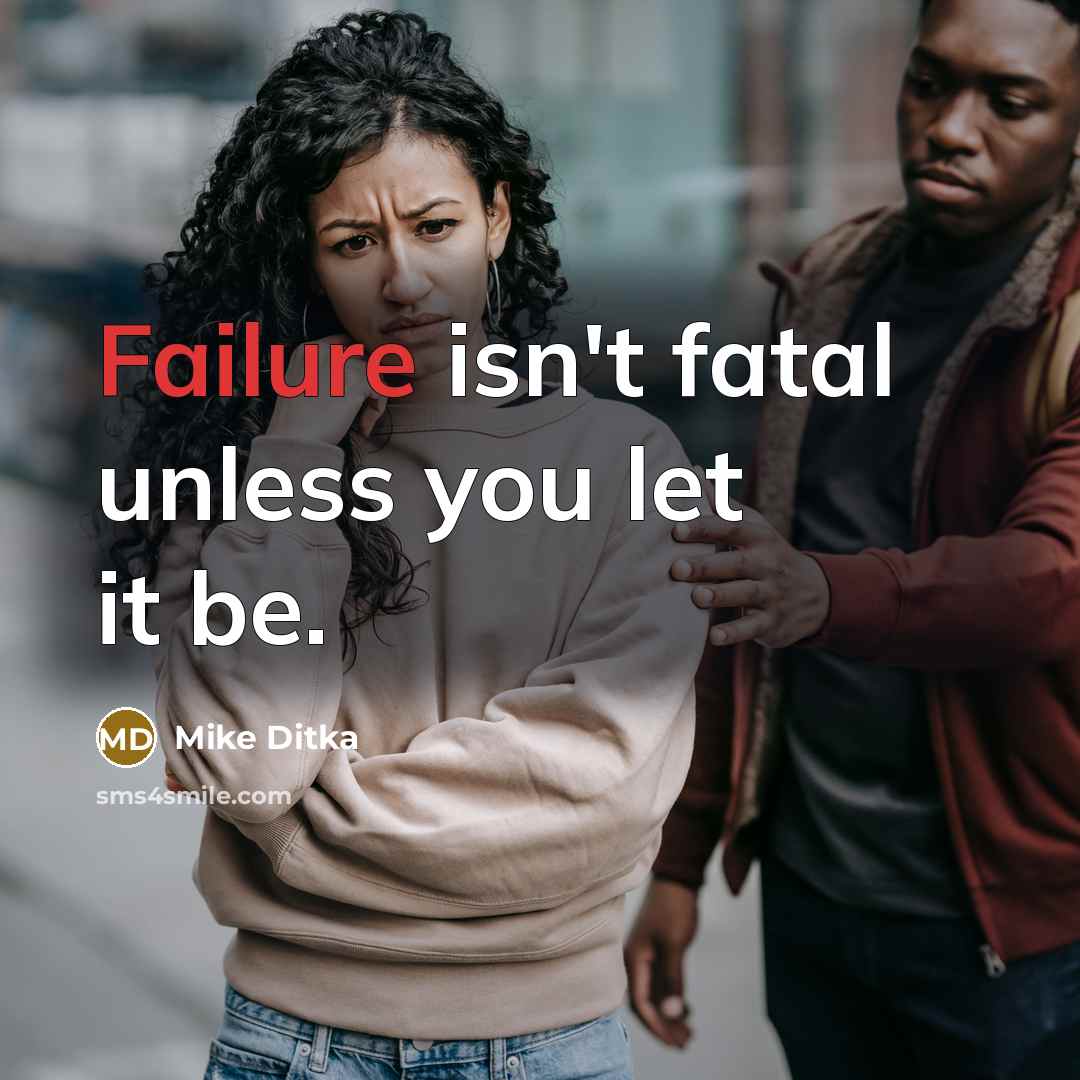 “Failure isn't fatal unless you let it be.” quote by Mike Ditka