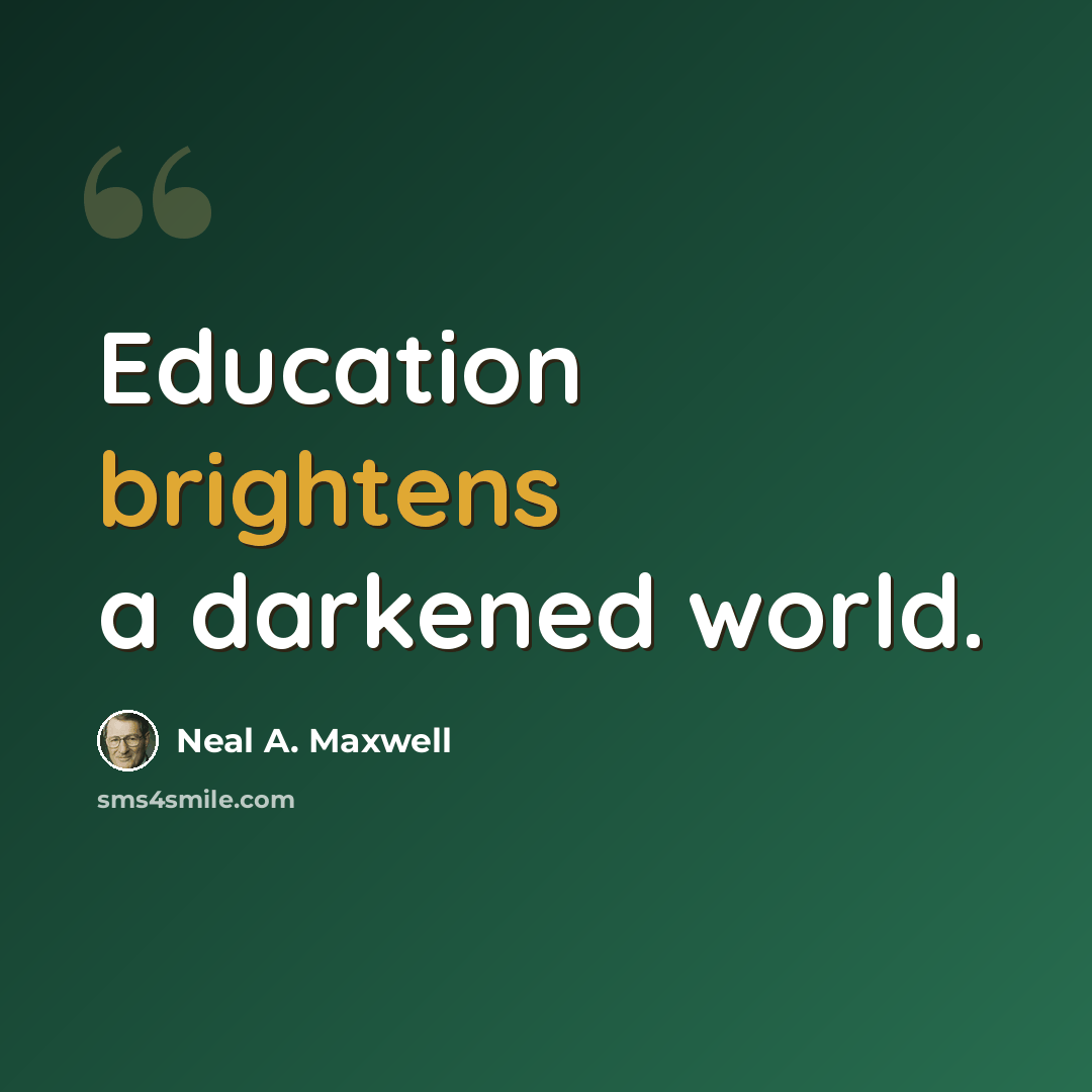 “Education brightens a darkened world.” quote by Neal A. Maxwell