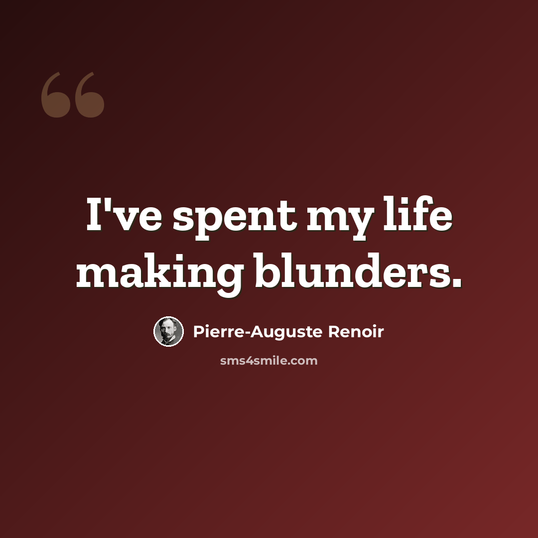 “I've spent my life making blunders.” quote by Pierre-Auguste Renoir