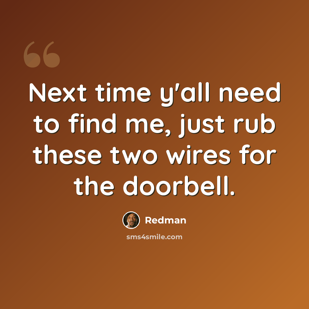 “Next time y'all need to find me, just rub these two wires for the doorbell.” quote by Redman
