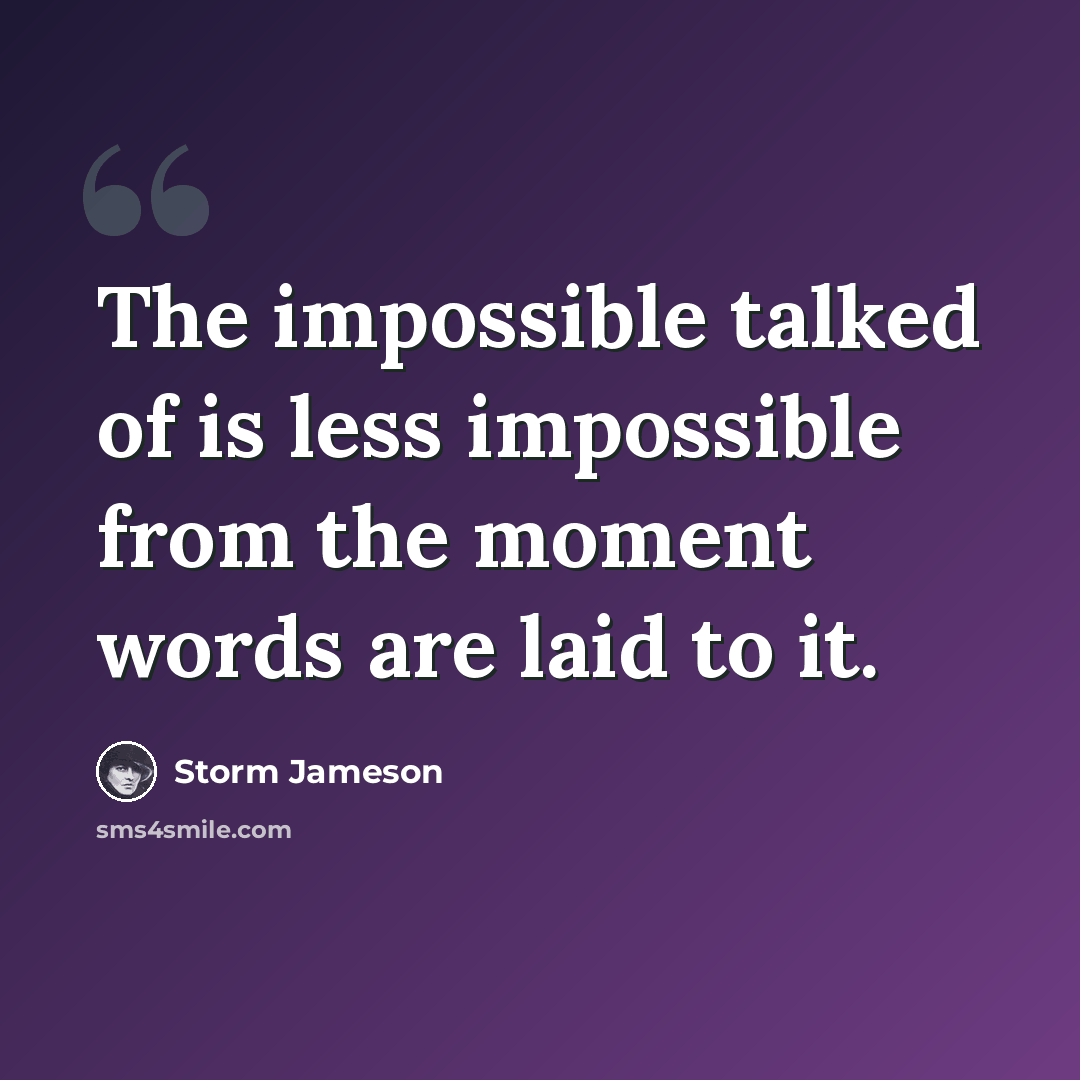 “The impossible talked of is less impossible from the moment words are laid to it.” quote by Storm Jameson