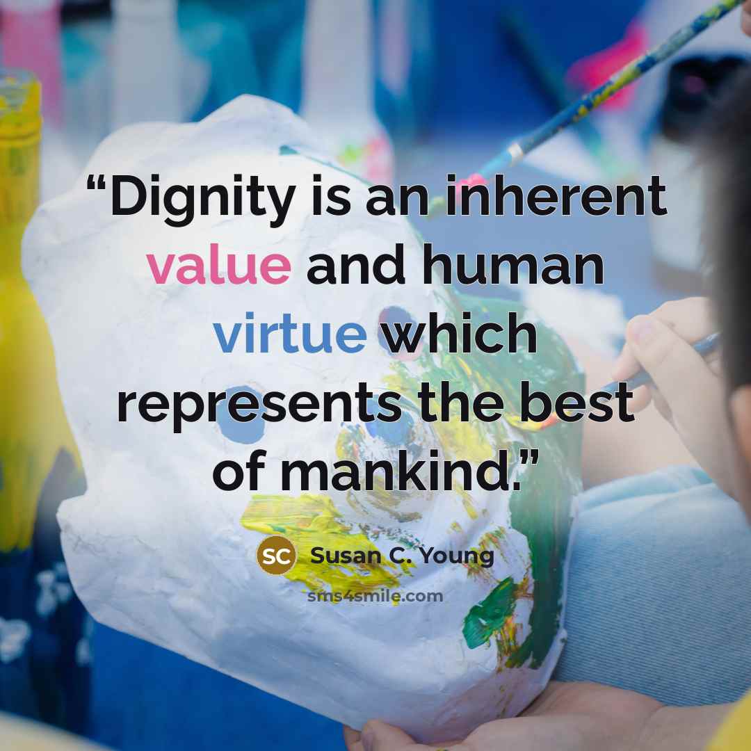 “Dignity is an inherent value and human virtue which represents the best of mankind.” quote by Susan C. Young
