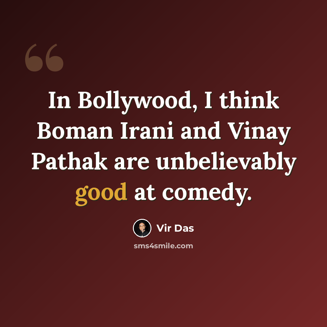 “In Bollywood, I think Boman Irani and Vinay Pathak are unbelievably good at comedy.” quote by Vir Das