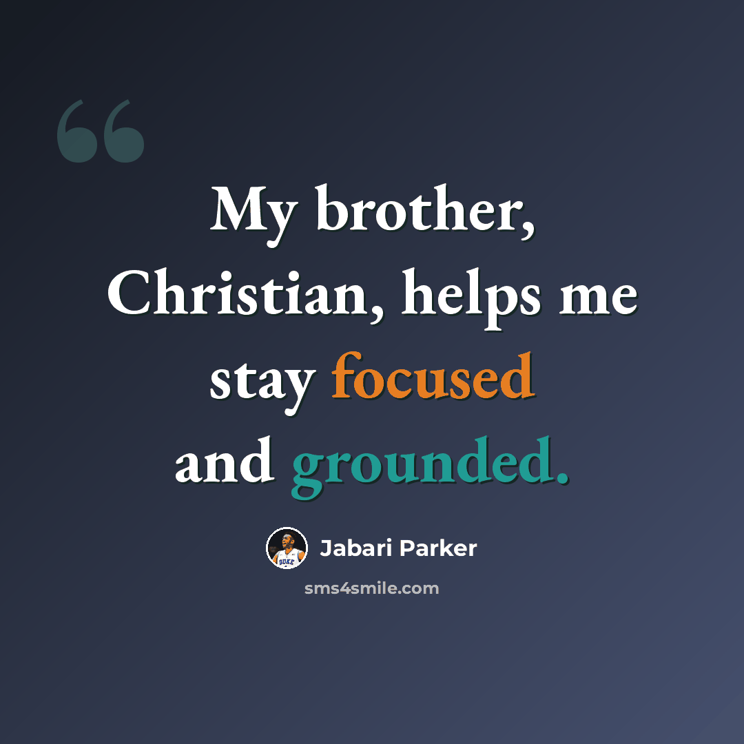 “My brother, Christian, helps me stay focused and grounded.” quote by Jabari Parker
