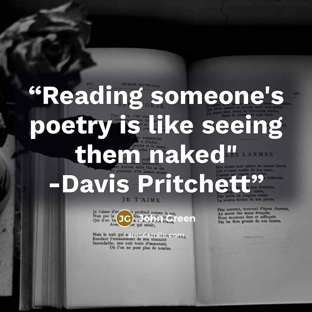 “Reading someone's poetry is like seeing them naked" -Davis Pritchett” quote by John Green