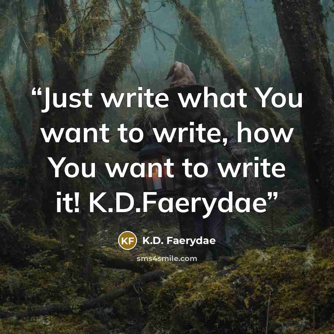 “Just write what You want to write, how You want to write it! K.D.Faerydae” quote by K.D. Faerydae