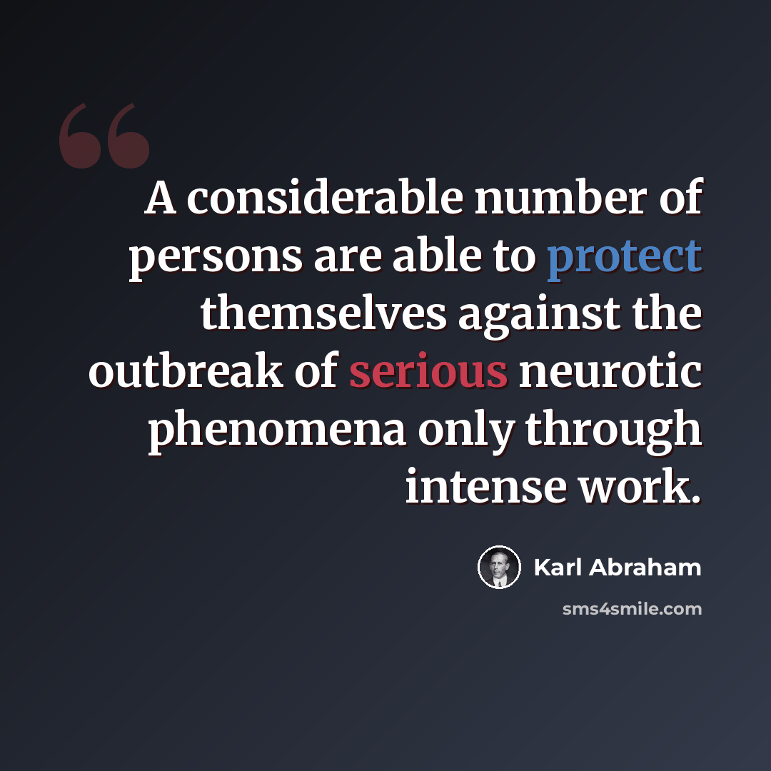 “A considerable number of persons are able to protect themselves against the outbreak of serious neurotic phenomena only through intense work.” quote by Karl Abraham