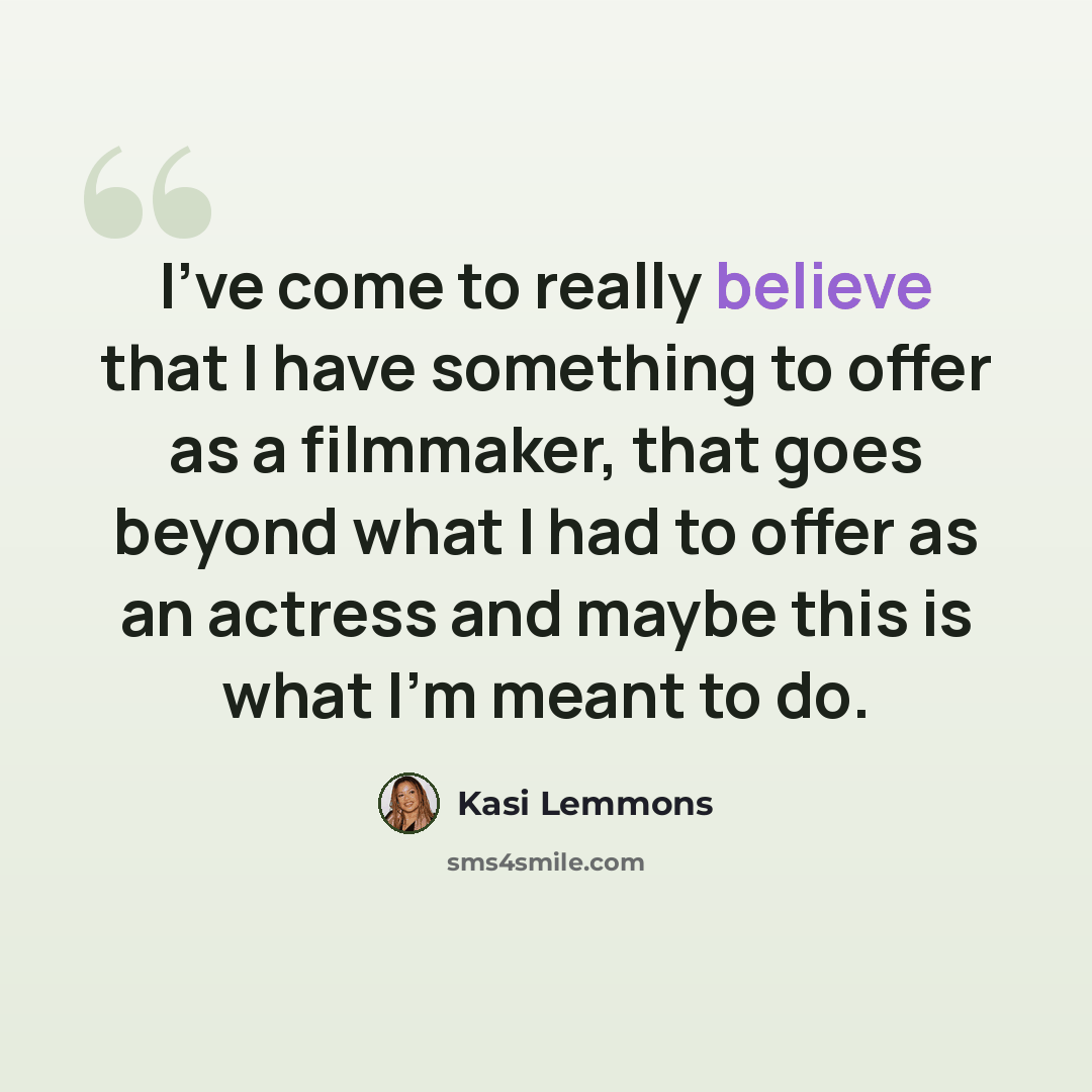 “I've come to really believe that I have something to offer as a filmmaker, that goes beyond what I had to offer as an actress and maybe this is what I'm meant to do.” quote by Kasi Lemmons