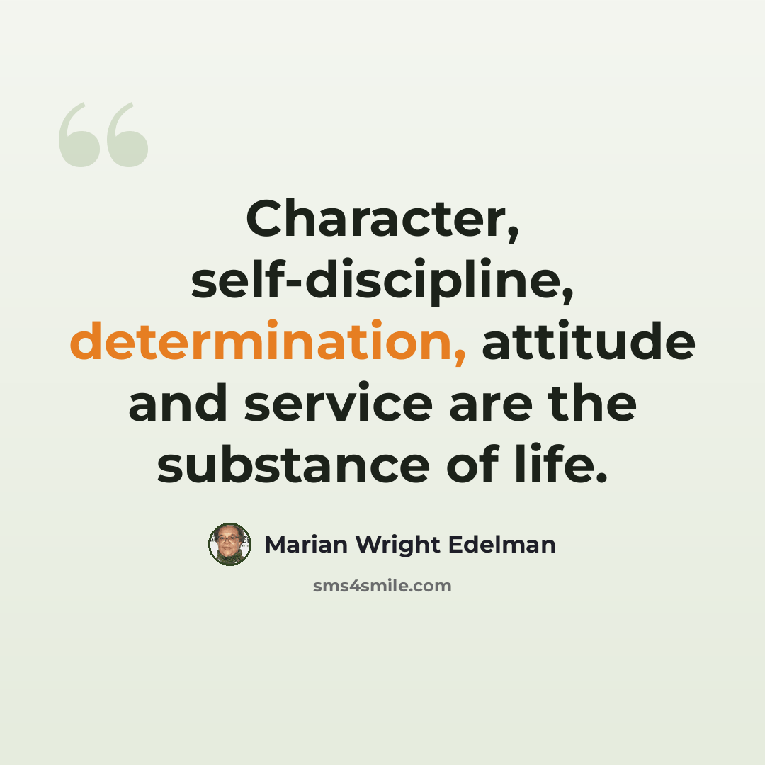 “Character, self-discipline, determination, attitude and service are the substance of life.” quote by Marian Wright Edelman