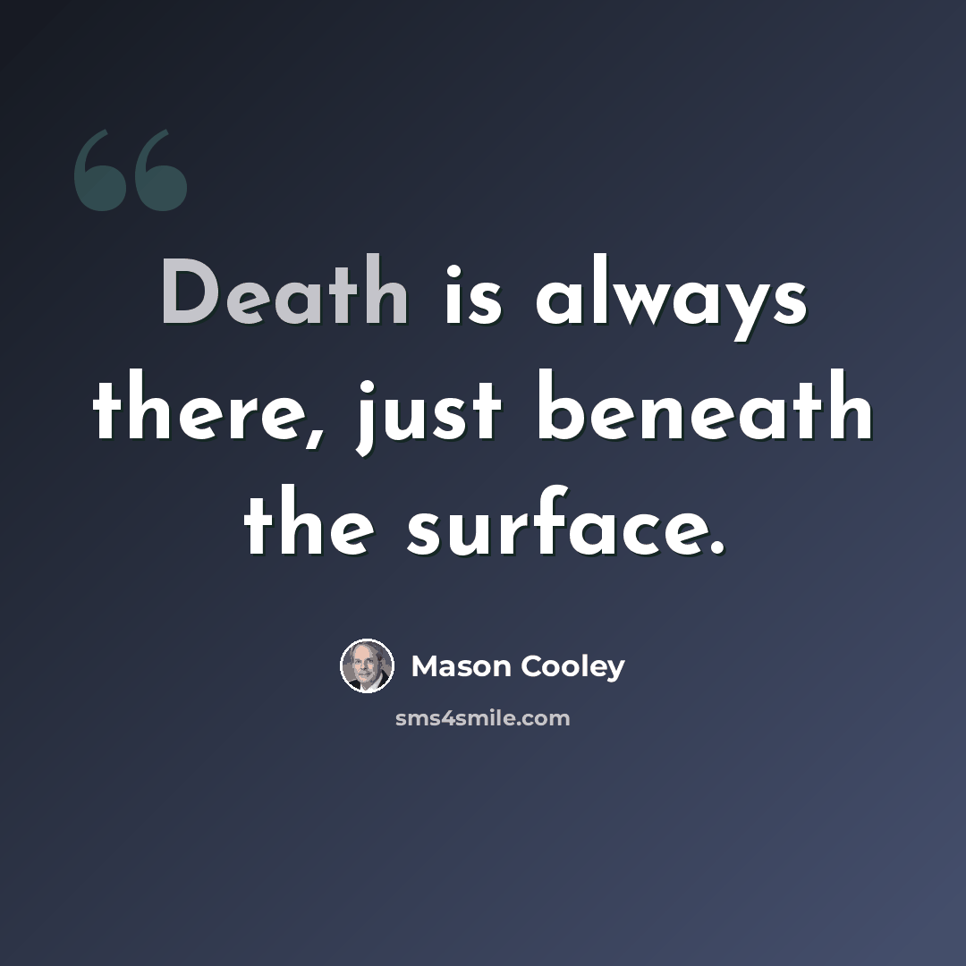 “Death is always there, just beneath the surface.” quote by Mason Cooley