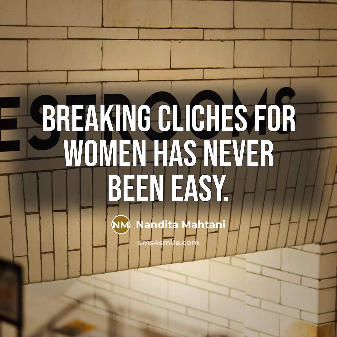 “Breaking cliches for women has never been easy.” quote by Nandita Mahtani