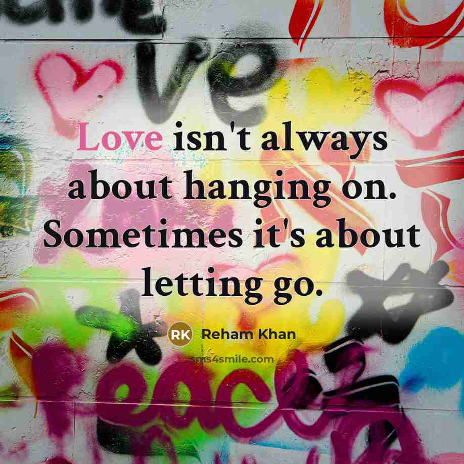 “Love isn't always about hanging on. Sometimes it's about letting go.” quote by Reham Khan