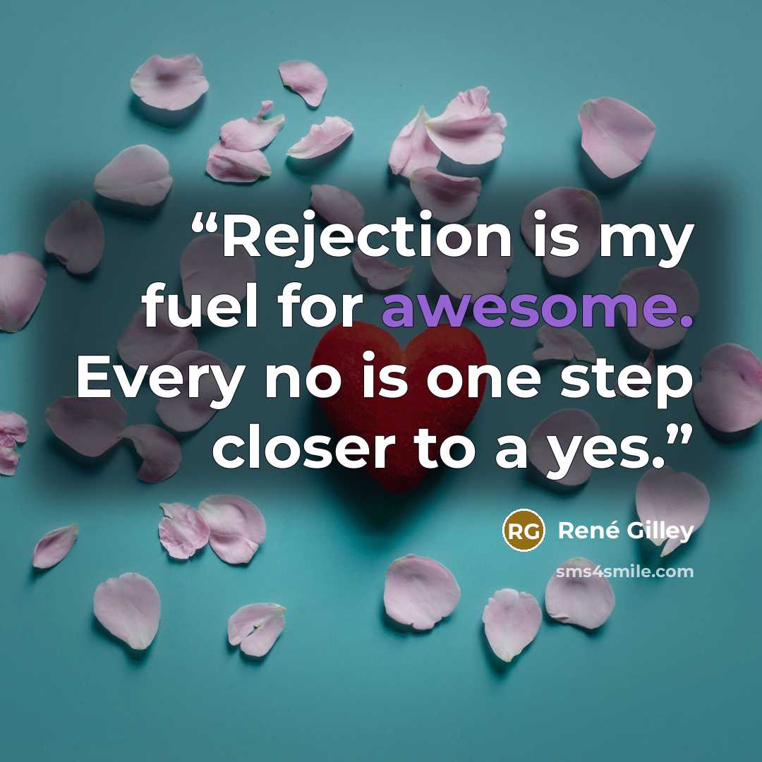 “Rejection is my fuel for awesome. Every no is one step closer to a yes.” quote by René Gilley