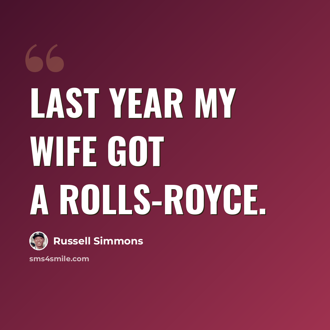 “Last year my wife got a Rolls-Royce.” quote by Russell Simmons