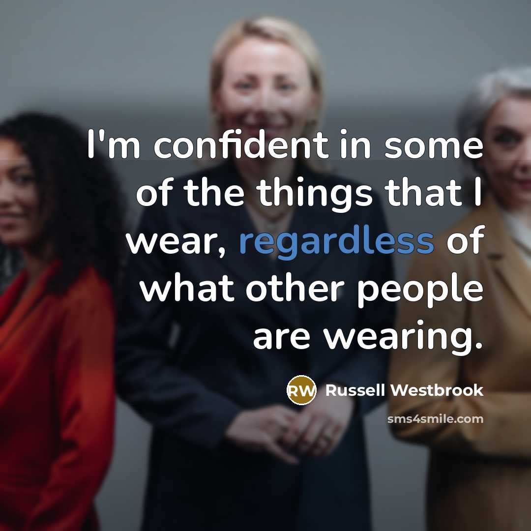 “I'm confident in some of the things that I wear, regardless of what other people are wearing.” quote by Russell Westbrook