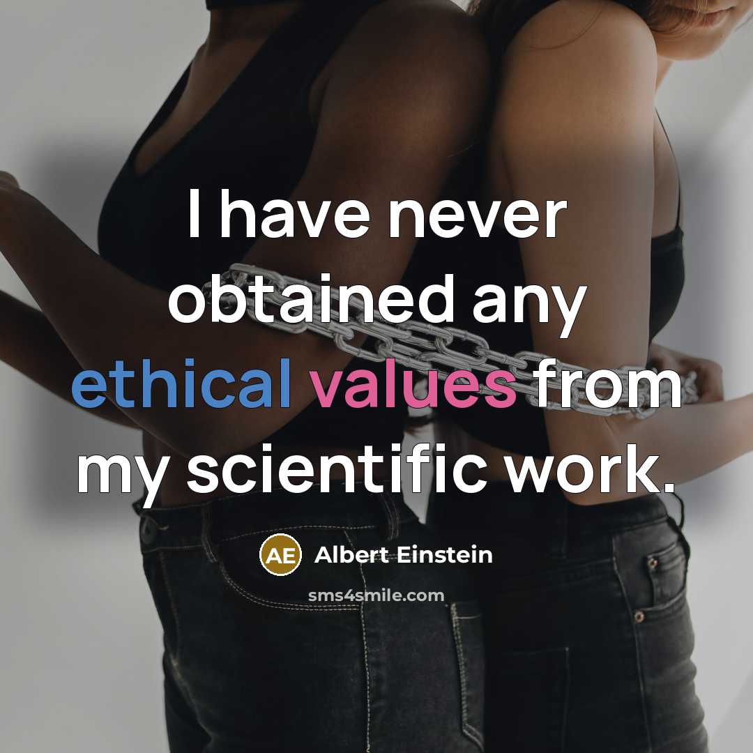 “I have never obtained any ethical values from my scientific work.” quote by Albert Einstein