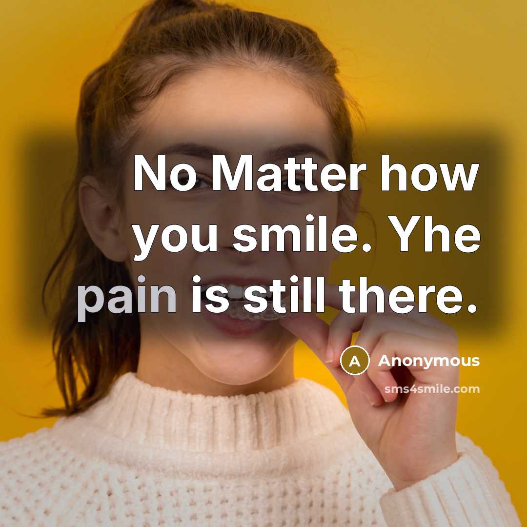 “No Matter how you smile. Yhe pain is still there.” quote by Anonymous