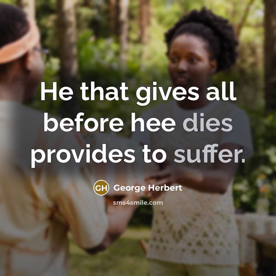“He that gives all before hee dies provides to suffer.” quote by George Herbert