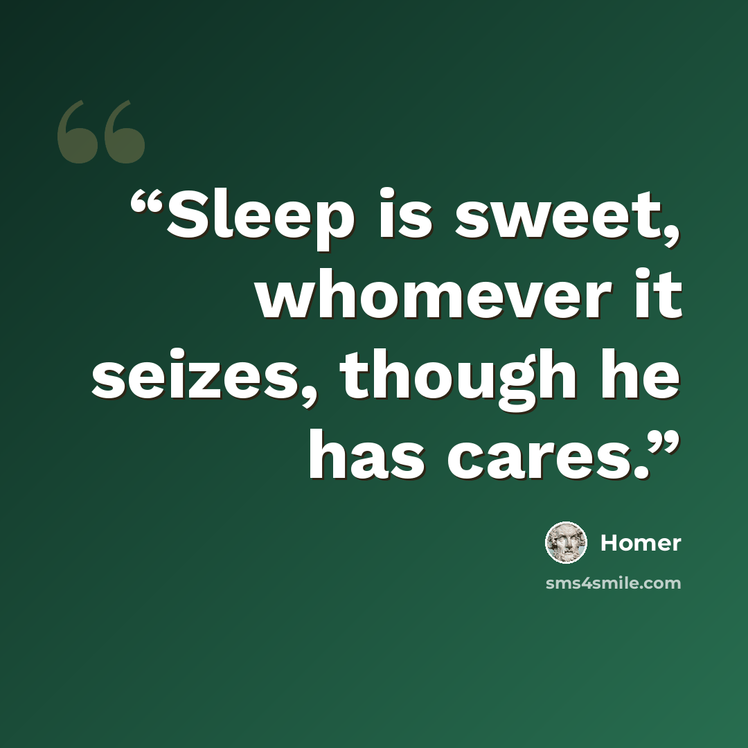 “Sleep is sweet, whomever it seizes, though he has cares.” quote by Homer