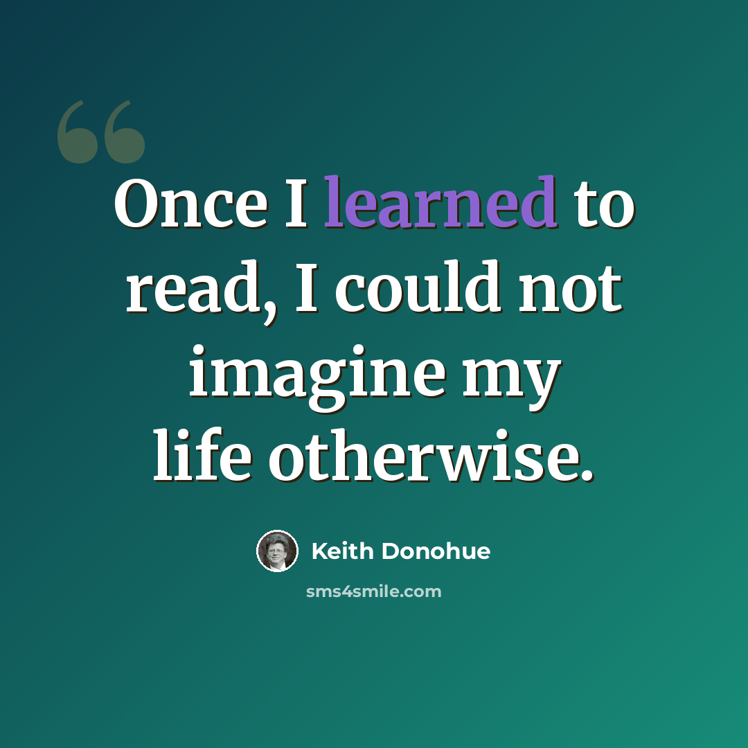 “Once I learned to read, I could not imagine my life otherwise.” quote by Keith Donohue