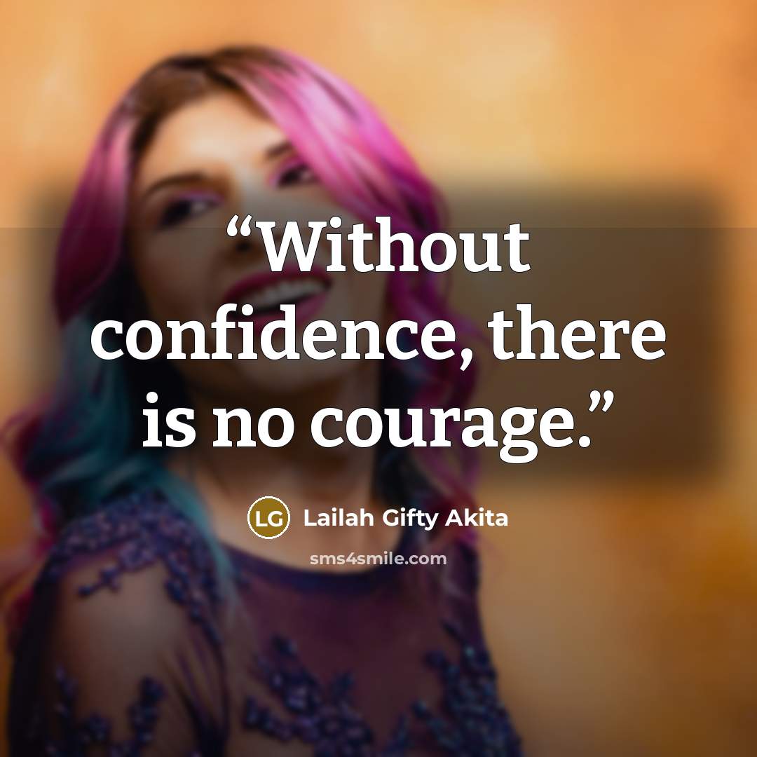 “Without confidence, there is no courage.” quote by Lailah Gifty Akita